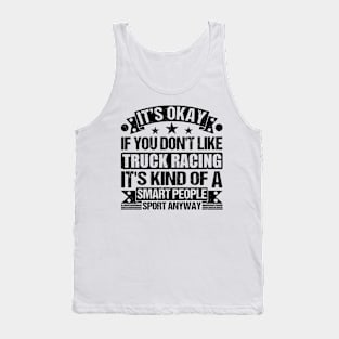 Truck racing lover It's Okay If You Don't Like Truck racing It's Kind Of A Smart People Sports Anyway Tank Top